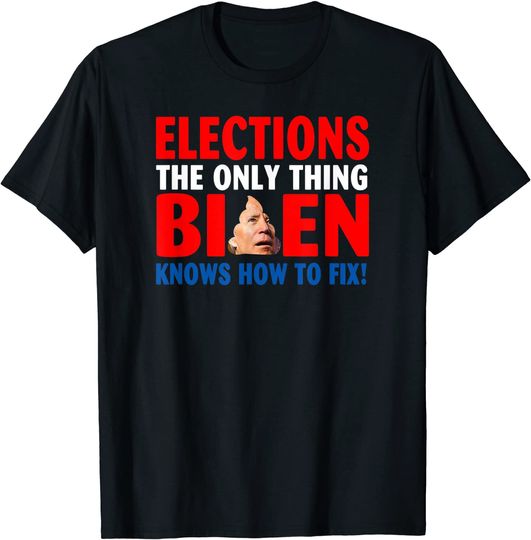 Discover Elections The Only Thing Biden Knows How To Fix T-Shirt