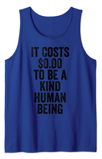 Discover It Costs Zero Dollars To Be A Kind Human Being Show Kindness Tank Top