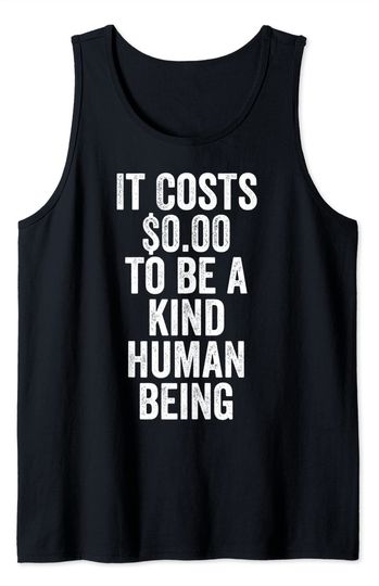 Discover It Costs Zero Dollars To Be A Kind Human Being Give Kindness Tank Top
