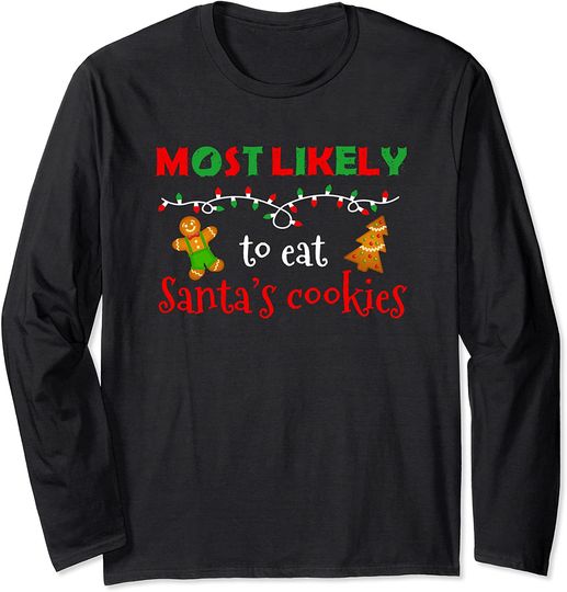 Discover Christmas Most Likely To Eat Santa's Cookies Xmas Sayings Long Sleeve