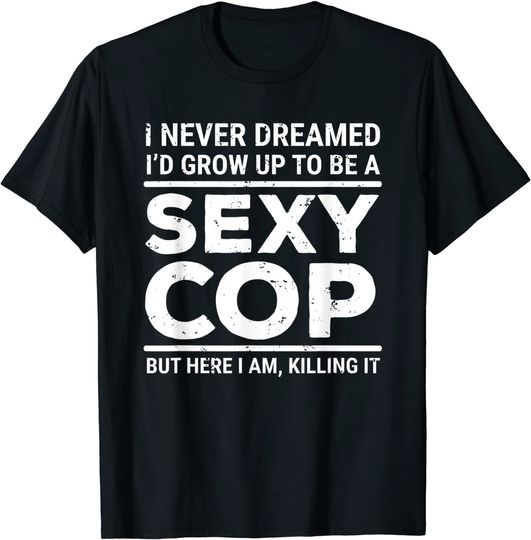 Discover I Never Dreamed Sexy Cop Funny Police T-Shirt