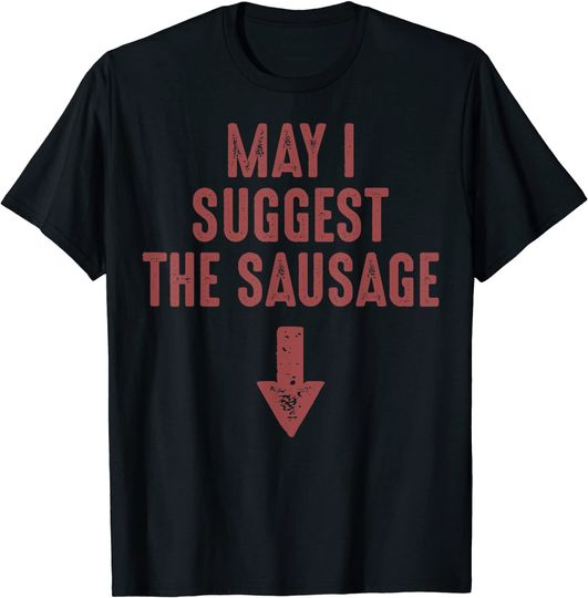 Discover May I Suggest The Sausage Gift Funny Inappropriate Humor T-Shirt