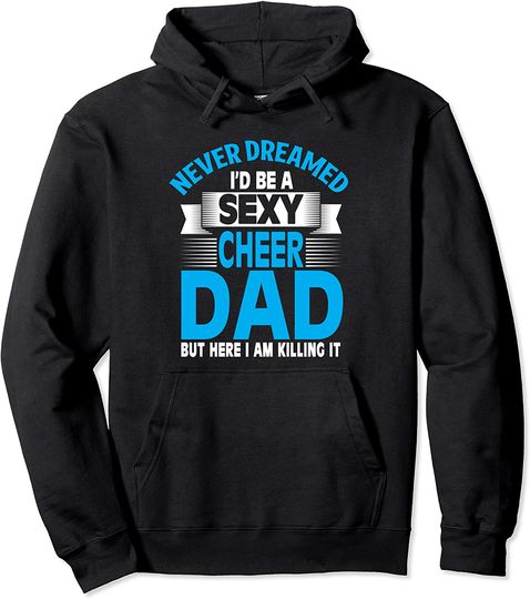 Discover Funny Never Dreamed I'd Be A Sexy Cheer Dad Hoodie