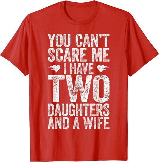 Discover Mens You Can't Scare Me I Have Two Daughters And A Wife T-Shirt T-Shirt