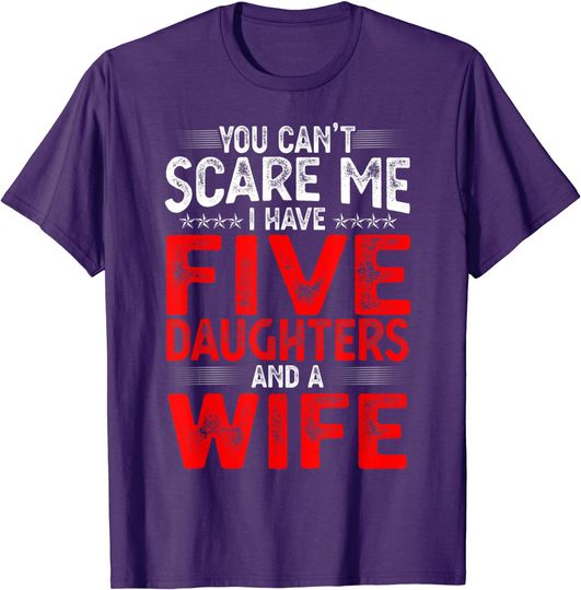Discover You Can't Scare Me I Have Five Daughters Funny Father's Day T-Shirt