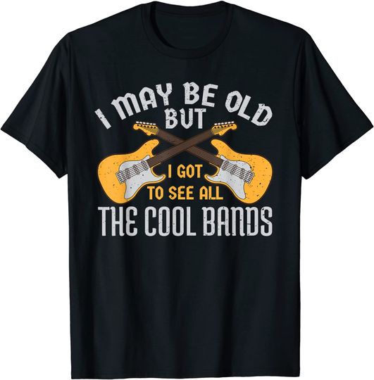 Discover I May Be Old But I Got To See All The Cool Bands Guitare T-Shirt