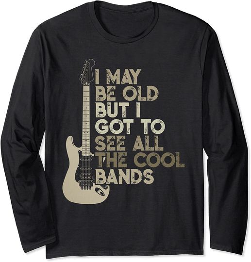 Discover Vintage I May Be Old But I Got To See All The Cool Bands Long Sleeve T-Shirt