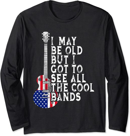 Discover Vintage I May Be Old But I Got To See All The Cool Bands Long Sleeve T-Shirt