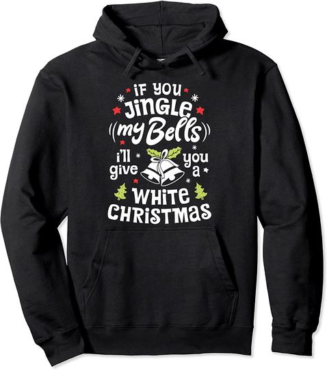 Discover If You Jingle My Bells I'll Give You A White Christmas Pullover Hoodie