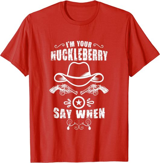 Discover Cute Cowboy Tees - I'm Your Huckleberry Say When T-Shirt