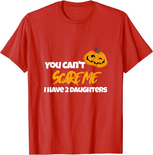 Discover You Can't Scare Me I Have 2 Daughters Funny Halloween T-Shirt