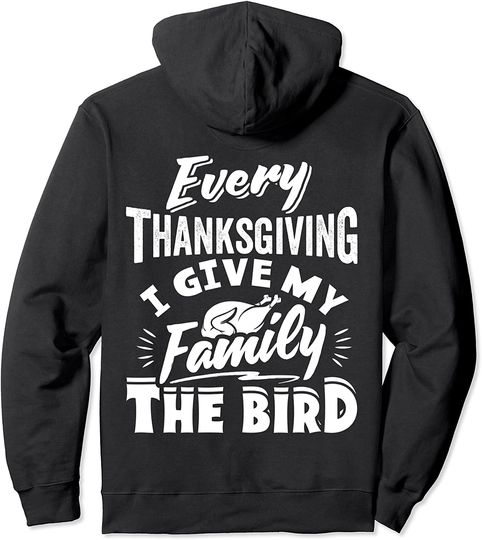 Discover Every Thanksgiving I Give My Family The Bird Turkey Funny Pullover Hoodie