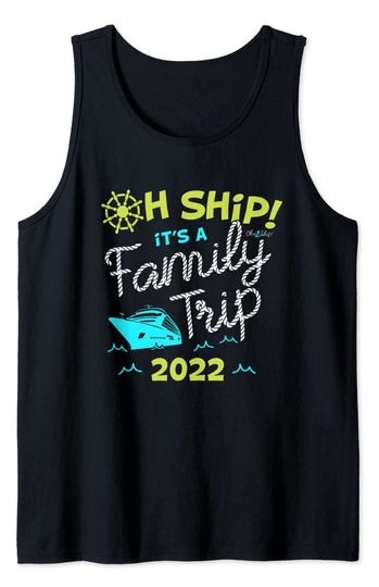Discover Oh Ship It's a Family Trip 2022 - Oh Ship 2022 Cruise Tank Top