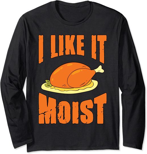Discover Thanksgiving Turkey Day I Like It Moist Long Sleeve