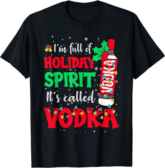 Discover I'm Full Of Holiday Spirit It's Called Vodka T-Shirt