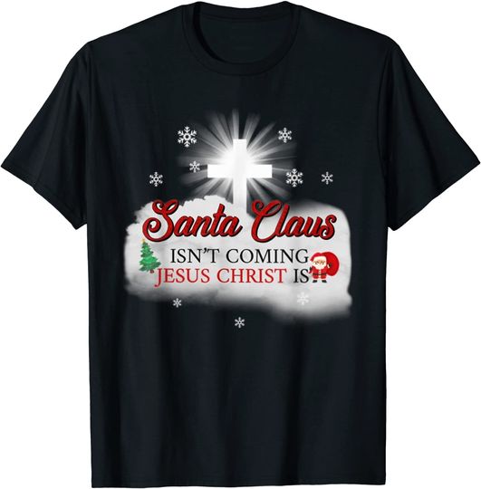 Discover Santa Claus Isn't Coming Jesus Christ Is T-Shirt