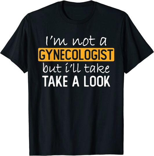 Discover Funny Offensive Meme T-shirt I'm Not A Gynecologist But I'll Take Look Funny Adult Humor