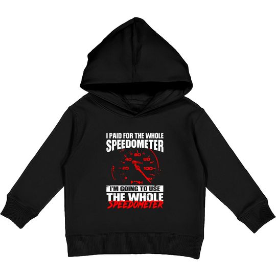 Discover I Paid For The Whole Speedmeter I'm Going To Use The Whole Speedometer Kids Pullover Hoodie