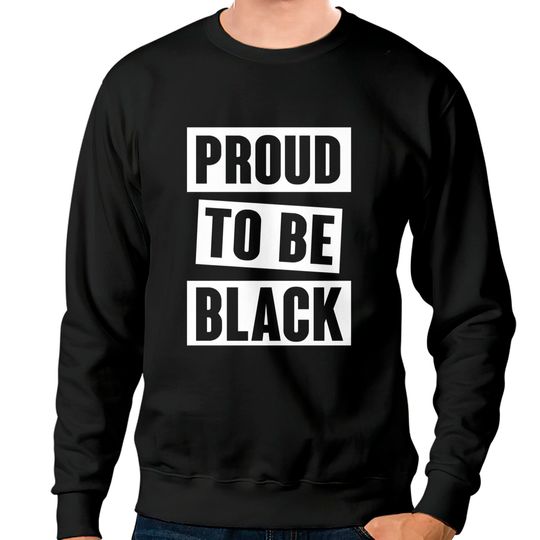 Discover Proud to be black Sweatshirts
