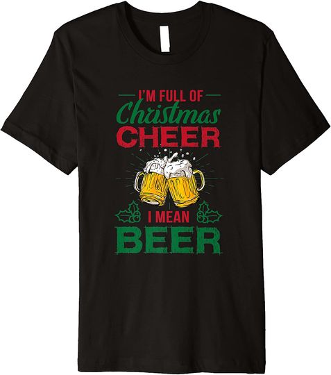 Discover I'm Full Of Christmas Cheer I Mean Beer Funny Christmas Premium T-Shirt