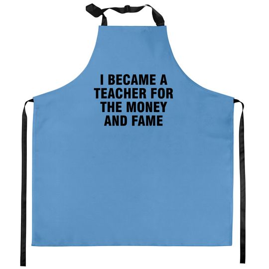 Discover I Became A Teacher For The Money And Fame Kitchen Apron