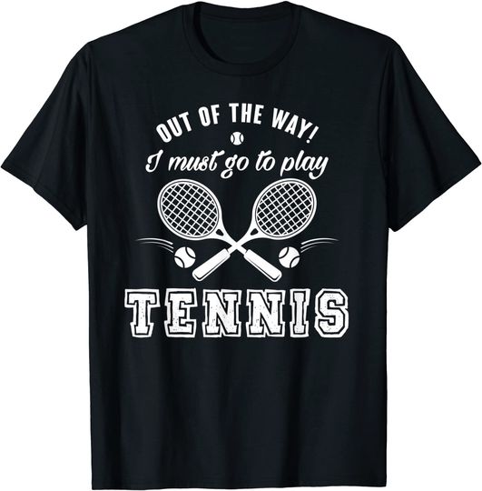 Discover Out Of The Way! I Must Go To Play Tennis T-Shirt