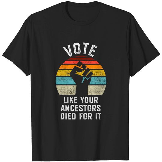 Discover Vote Like Your Ancestors Died for It, Black Votes Matter T-Shirt