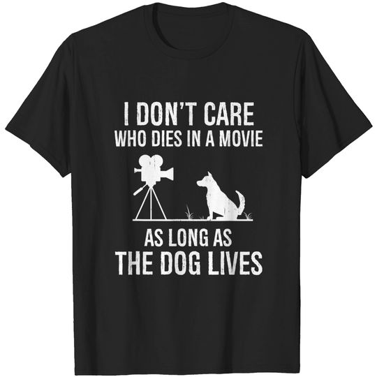 Discover I Don't Care Who Dies In A Movie As Long As The Dog Lives T-Shirt