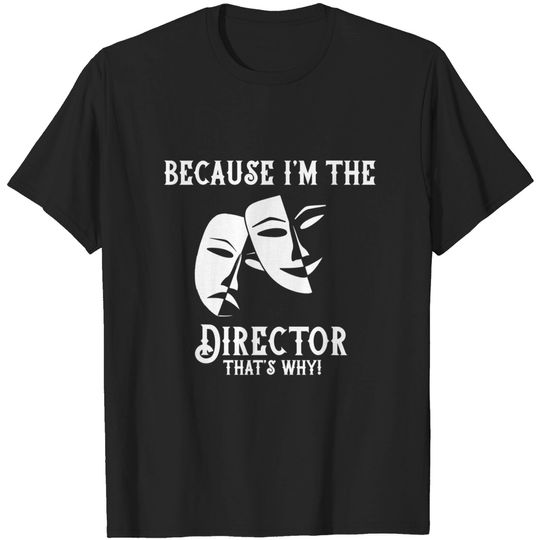 Discover Because I'm The Director That's Why Drama Teacher T Shirt