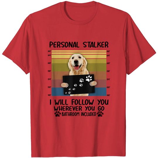 Discover Personal Stalker I Will Follow You Golden Retriever Lovers T-Shirt