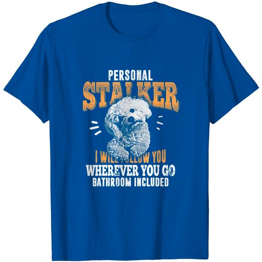 Discover Maltese Personal Stalker I Will Follow You Wherever You Go T-Shirt