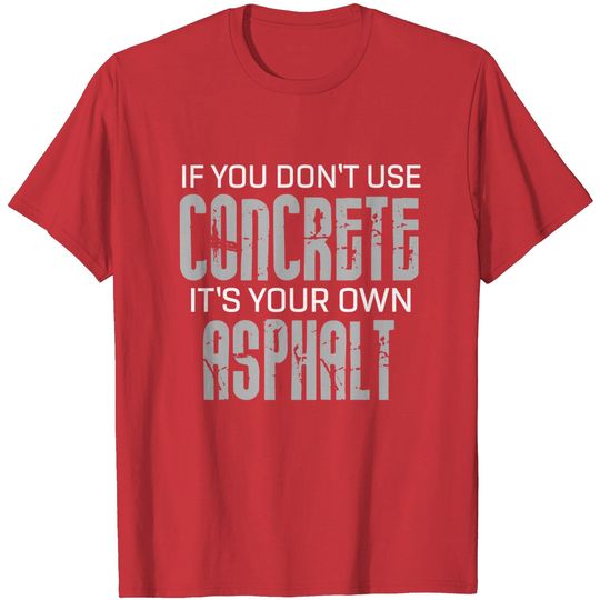 Discover If You Don't Use Concrete It's Your Own Asphalt T Shirt