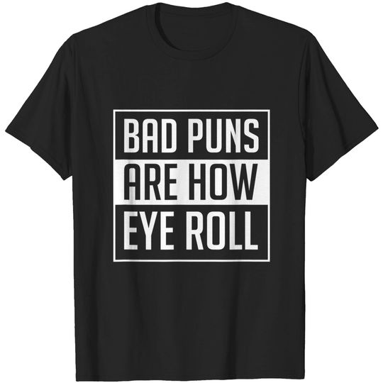 Discover Dad Joke Bad Puns Are How Eye Roll T-shirt