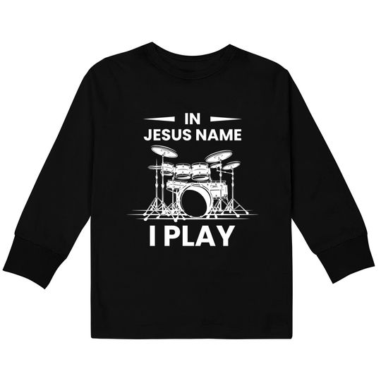 Discover In Jesus Name I Play Drummer Drums Drumming Drumset Musician Kids Long Sleeve T-Shirt