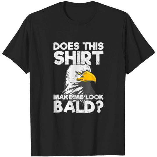 Discover Bald Eagle Does This Shirt Make Me Look Bald T-Shirt