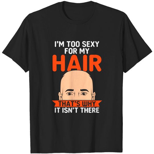 Discover Bald Head Barbershop aging hairless Im too sexy for my Hair T-Shirt