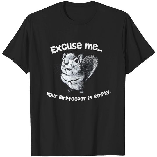 Discover Funny Squirrel Excuse-Me Your Birdfeeder Is Empty T-Shirt