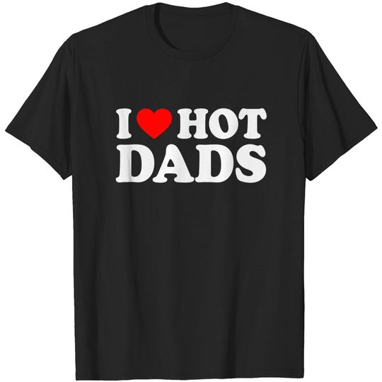 Discover I Love Hot Dads T-Shirt