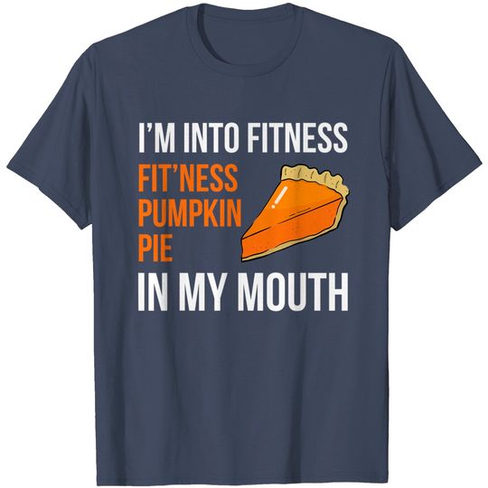 Discover Fitness Pumpkin Pie in My Mouth - Thanksgiving Day T-Shirt