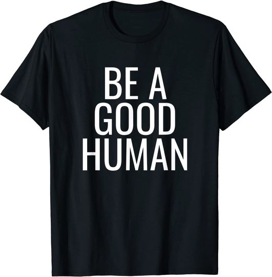 Discover Be A Good Human T-Shirt