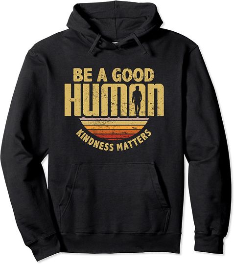 Discover Kindness Matters Be A Good Human Pullover Hoodie