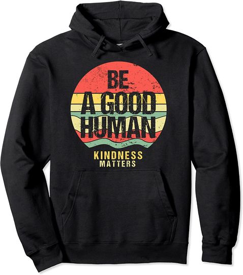 Discover Vintage Be A Good Human Kindness Matters Pullover Hoodie