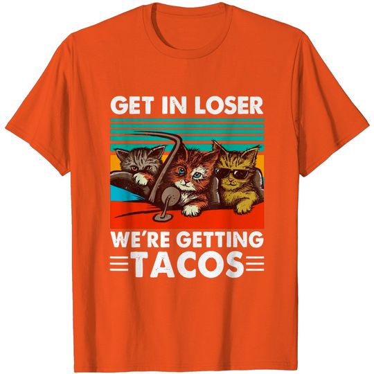 Discover Funny Cat Shirts | Get in Loser We're Getting Tacos T-Shirt
