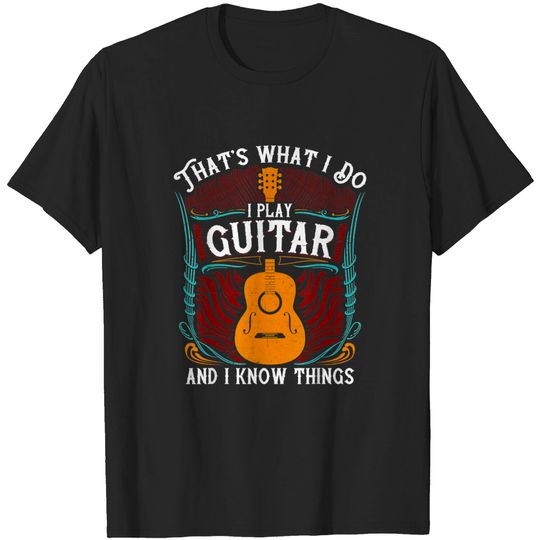 Discover That's What I do I Play Guitar And I Know Things Gift T-Shirt