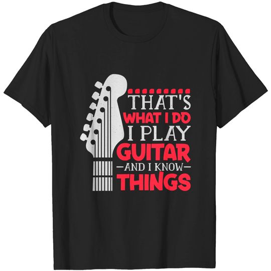 Discover That's What I Do I Play Guitar And I Know Things Guitar T-Shirt