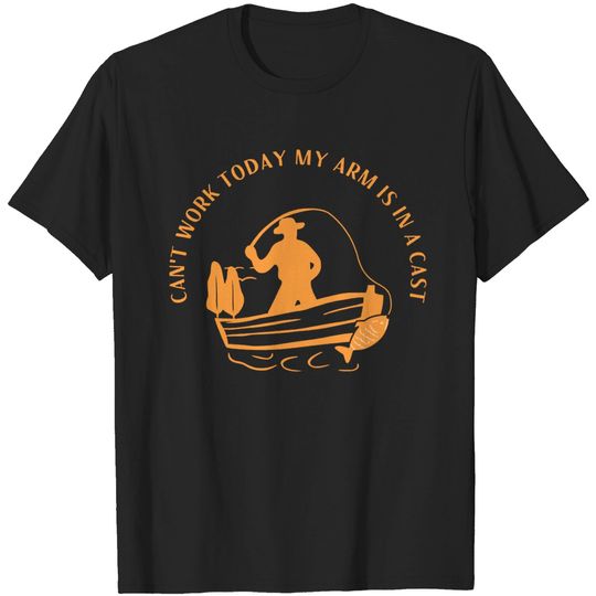 Discover Can't Work Today My Arm Is In A Cast Fishing T Shirt