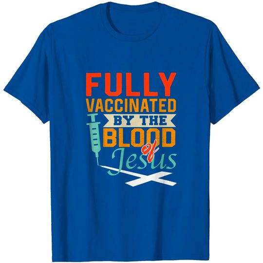Discover Fully Vaccinated By The Blood Of Jesus Christian T-Shirt