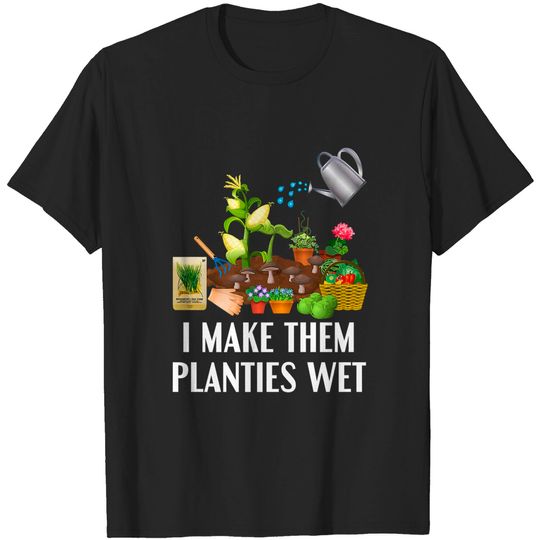 Discover I Make Them Planties Wet Funny Gardening Gardener Plants T-Shirt
