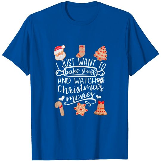 Discover I Just Want to Bake Stuff And Watch Christmas Movies T Shirt