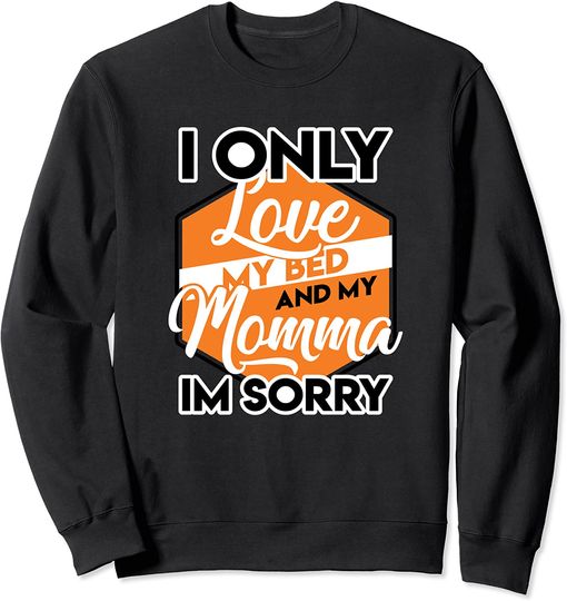 Discover I Only Love My Bed And My Momma I'm Sorry Funny Sweatshirt